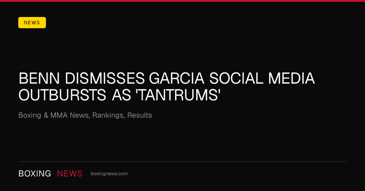 Benn dismisses Garcia social media outbursts as 'tantrums'