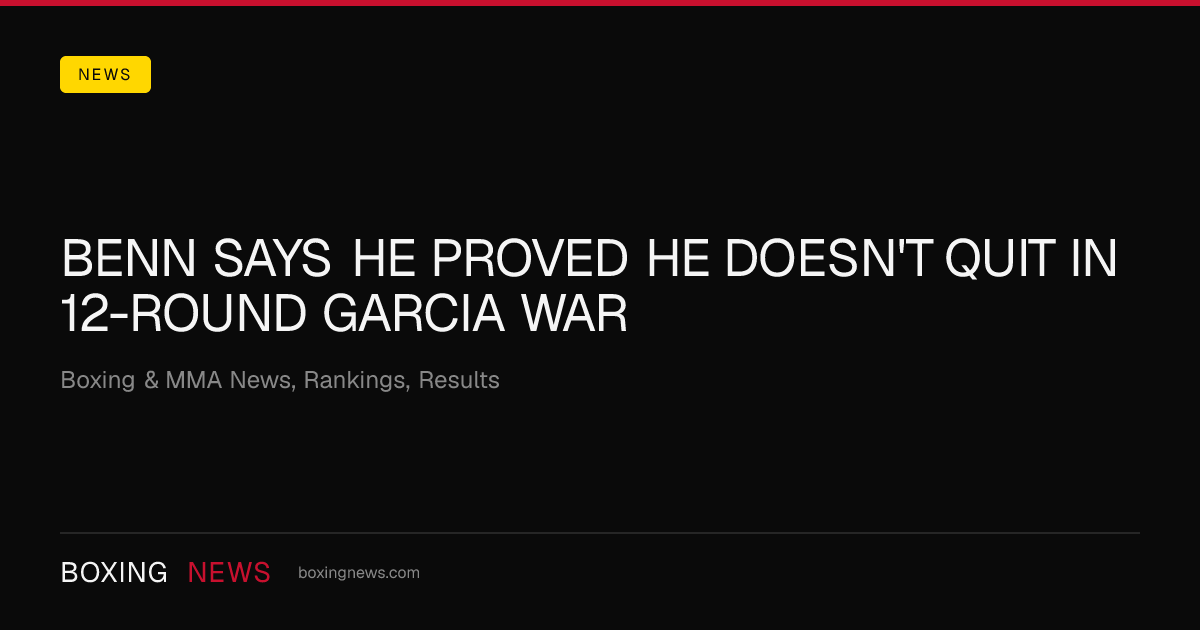 Benn says he proved he doesn't quit in 12-round Garcia war