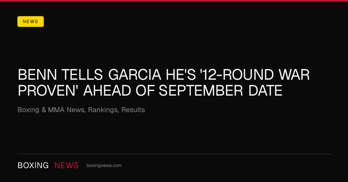 Benn tells Garcia he's '12-round war proven' ahead of September date