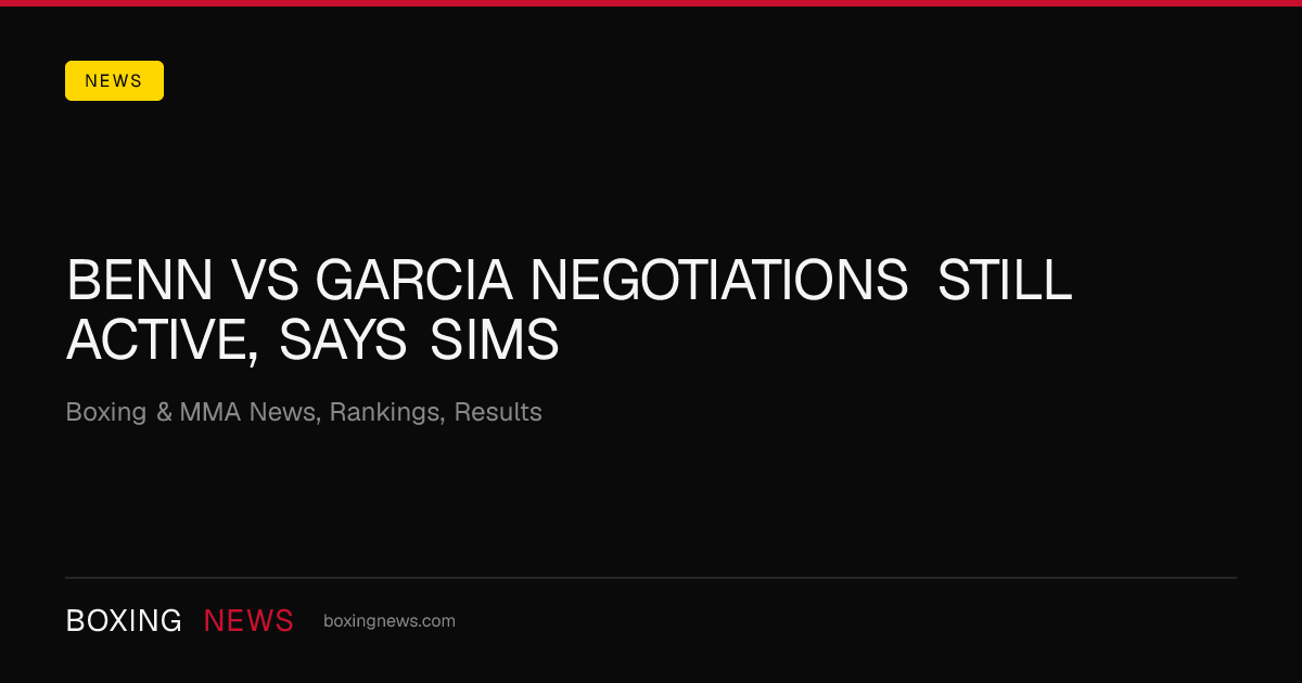 Benn vs Garcia negotiations still active, says Sims