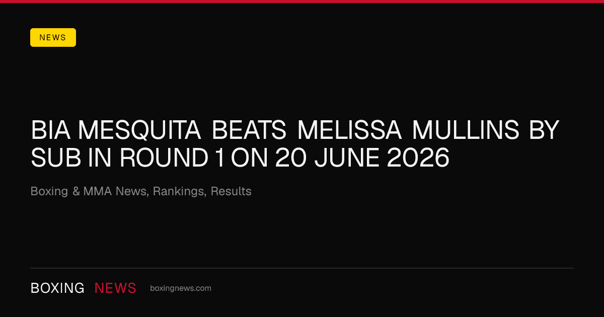 Bia Mesquita beats Melissa Mullins by SUB in round 1 on 20 June 2026
