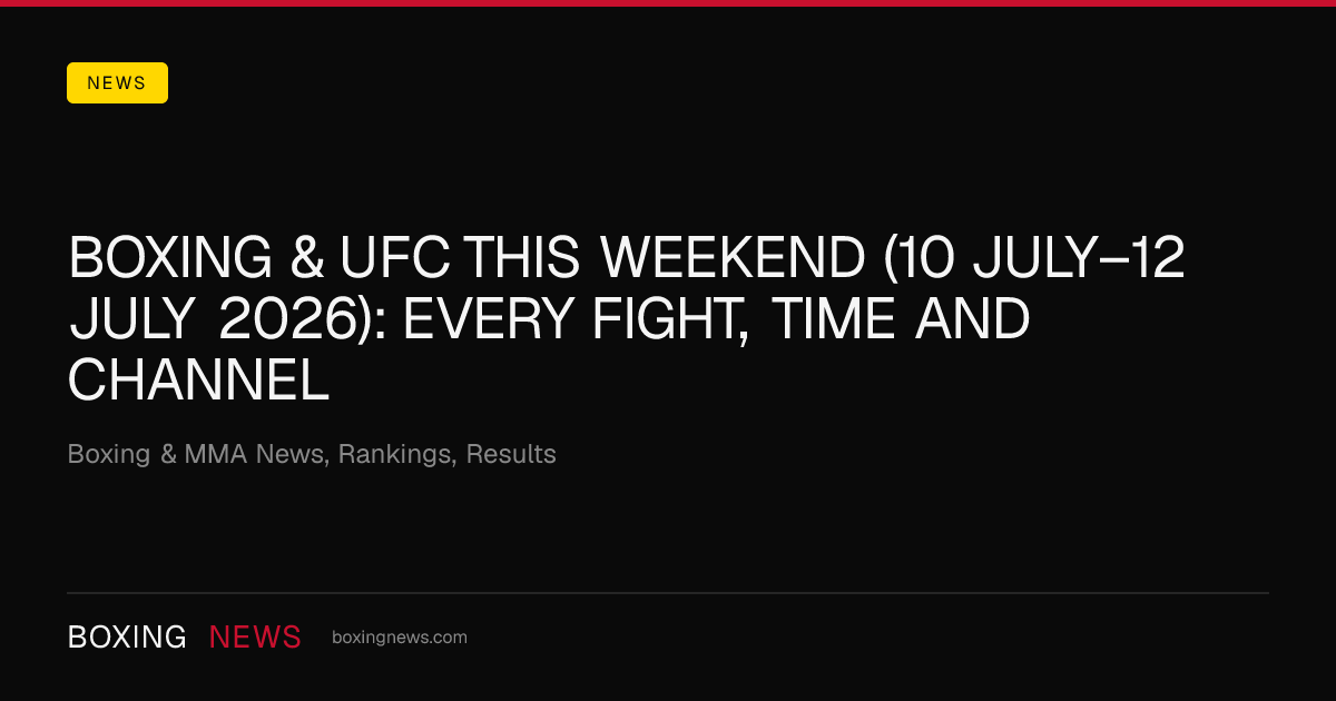 Boxing & UFC this weekend (10 July–12 July 2026): every fight, time and channel