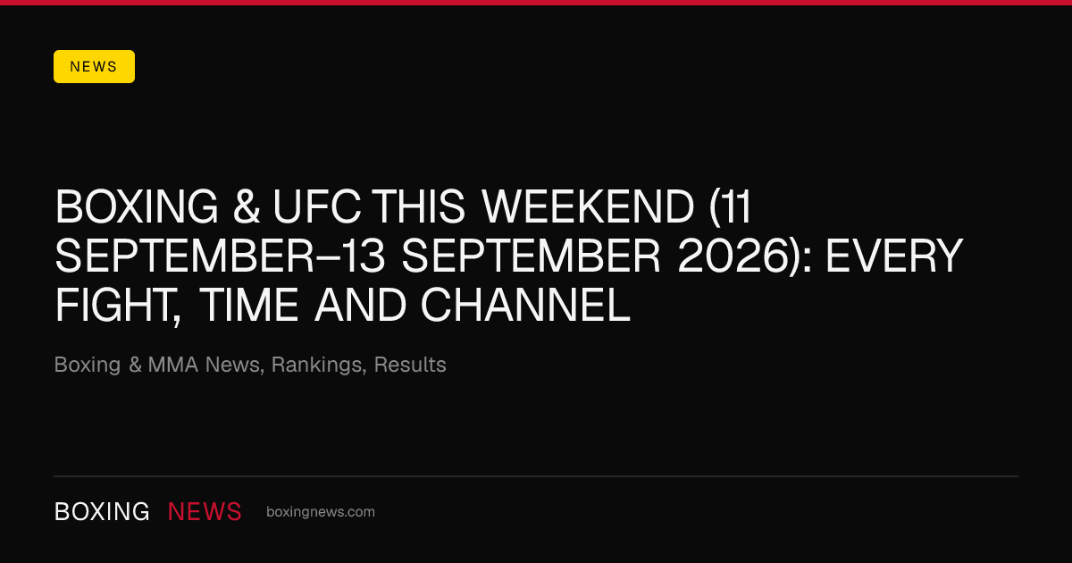 Boxing & UFC this weekend (11 September–13 September 2026): every fight, time and channel