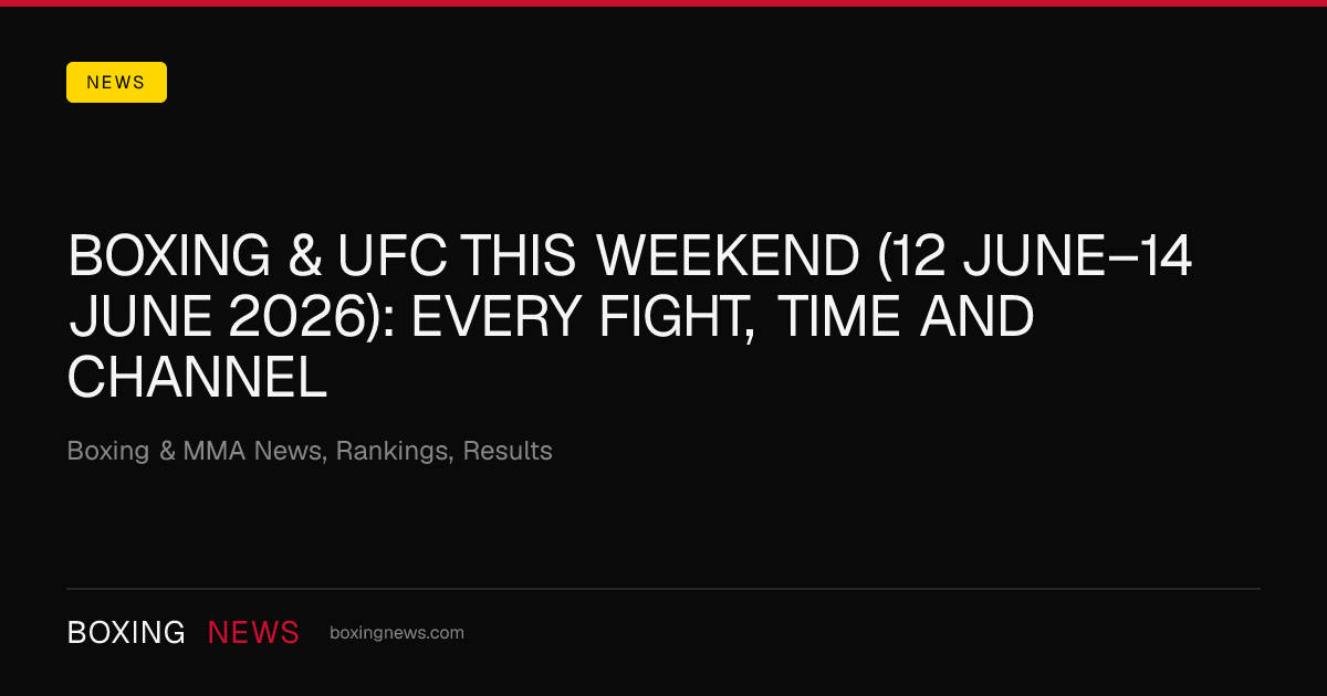 Boxing & UFC this weekend (12 June–14 June 2026): every fight, time and channel