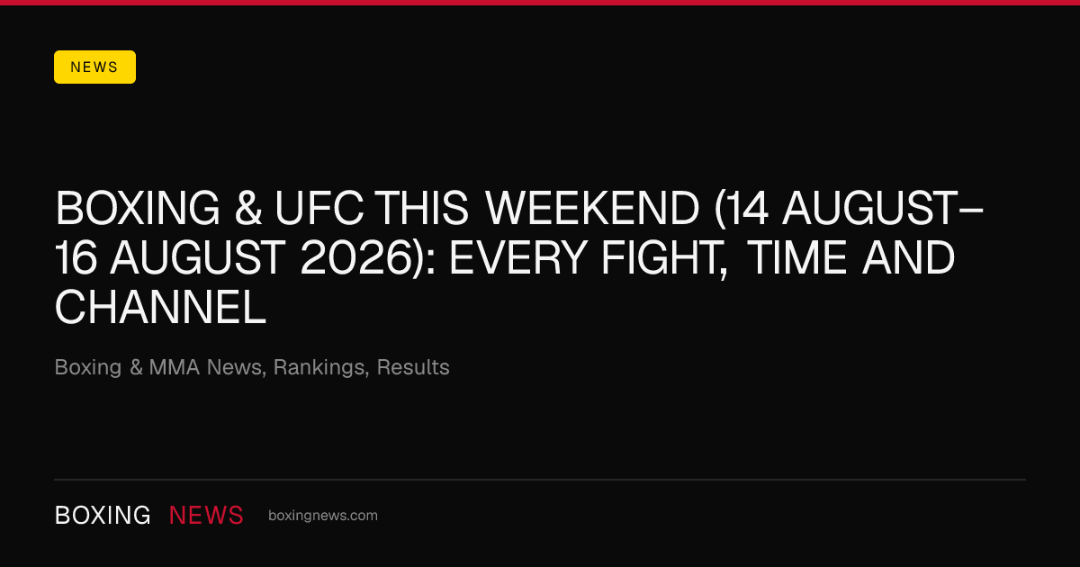 Boxing & UFC this weekend (14 August–16 August 2026): every fight, time and channel