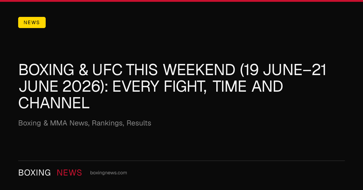 Boxing & UFC this weekend (19 June–21 June 2026): every fight, time and channel