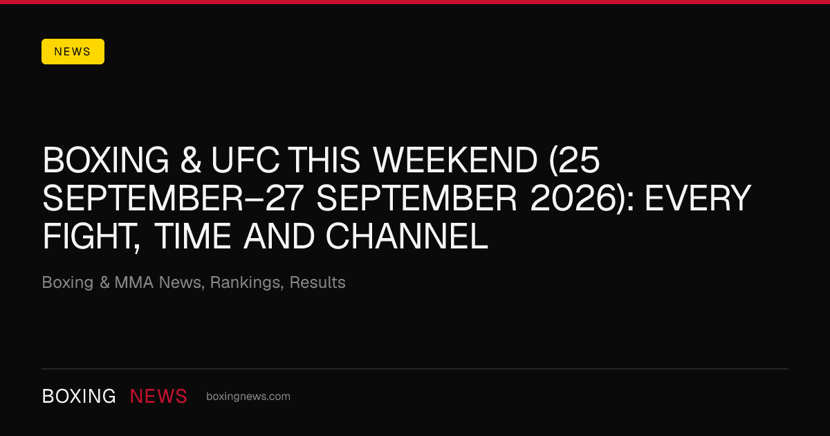 Boxing & UFC this weekend (25 September–27 September 2026): every fight, time and channel