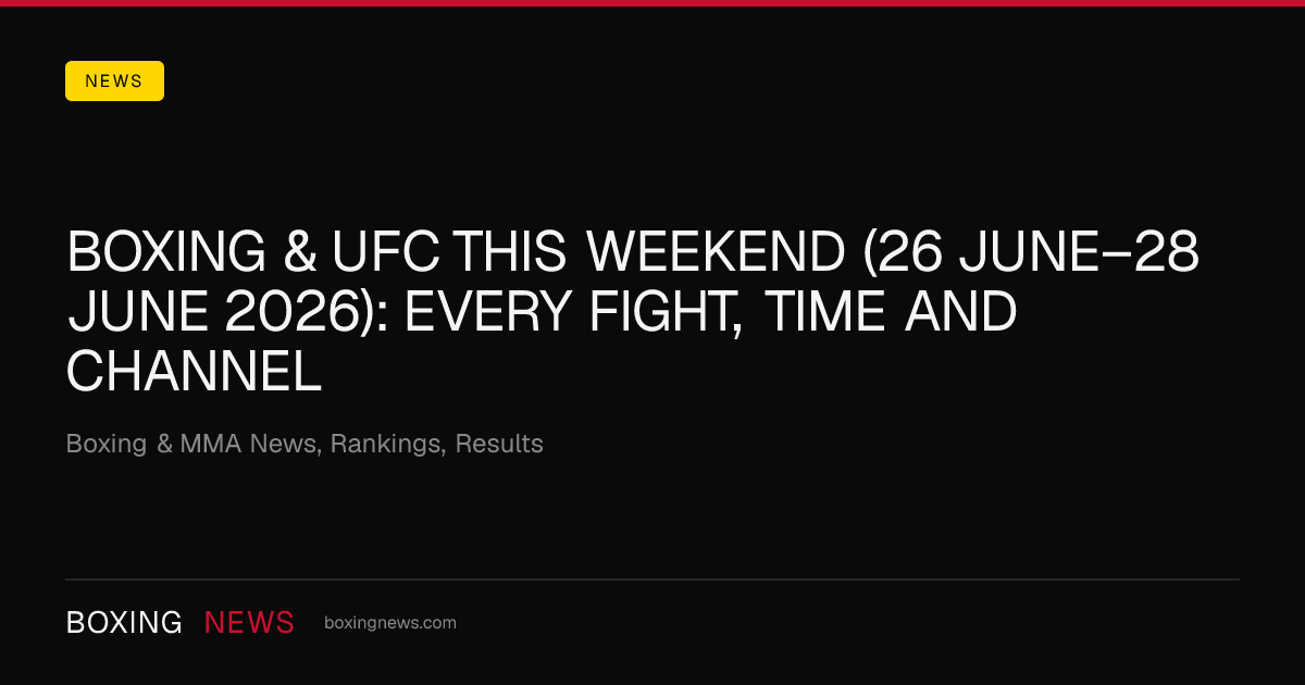 Boxing & UFC this weekend (26 June–28 June 2026): every fight, time and channel