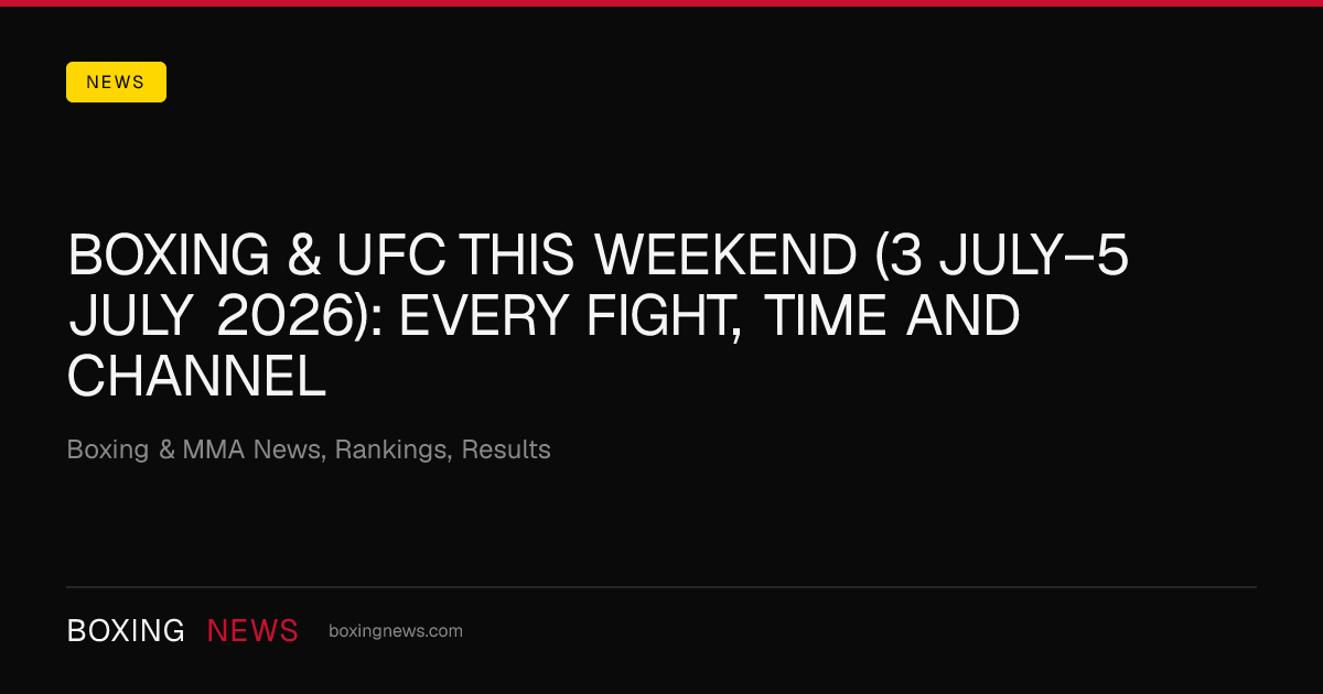 Boxing & UFC this weekend (3 July–5 July 2026): every fight, time and channel