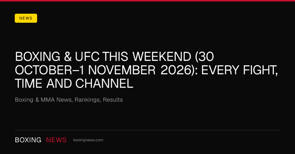 Boxing & UFC this weekend (30 October–1 November 2026): every fight, time and channel