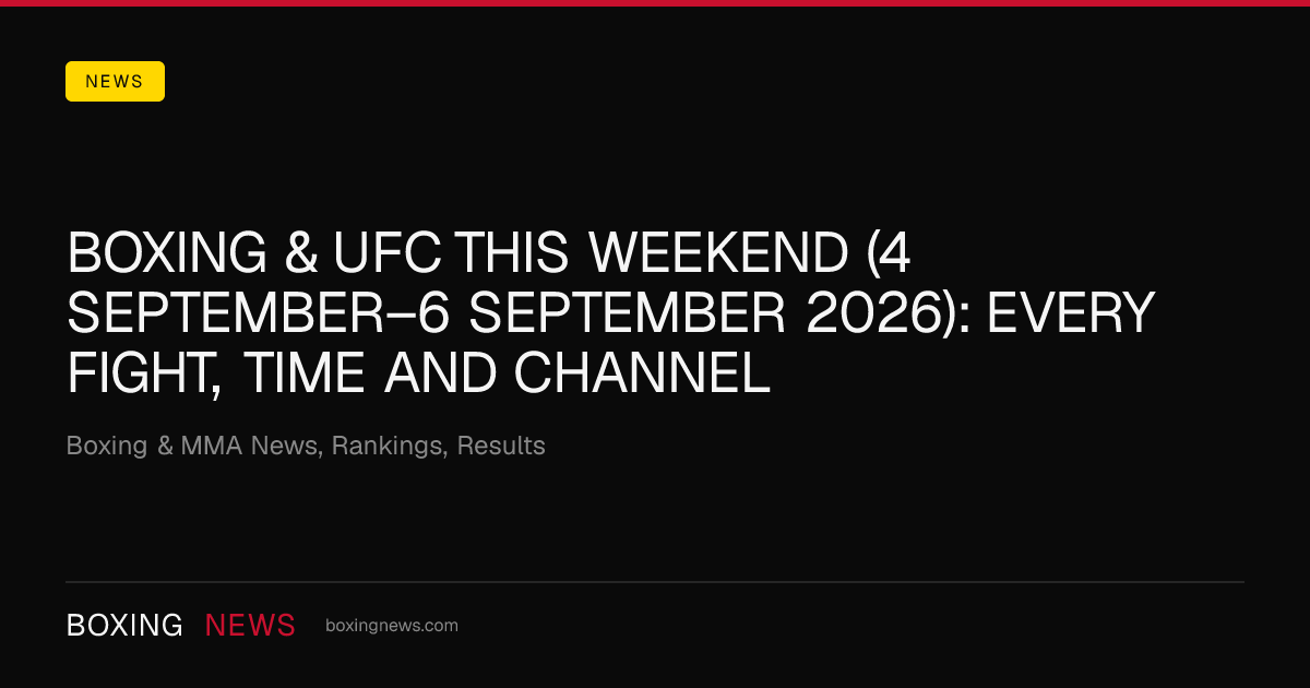 Boxing & UFC this weekend (4 September–6 September 2026): every fight, time and channel