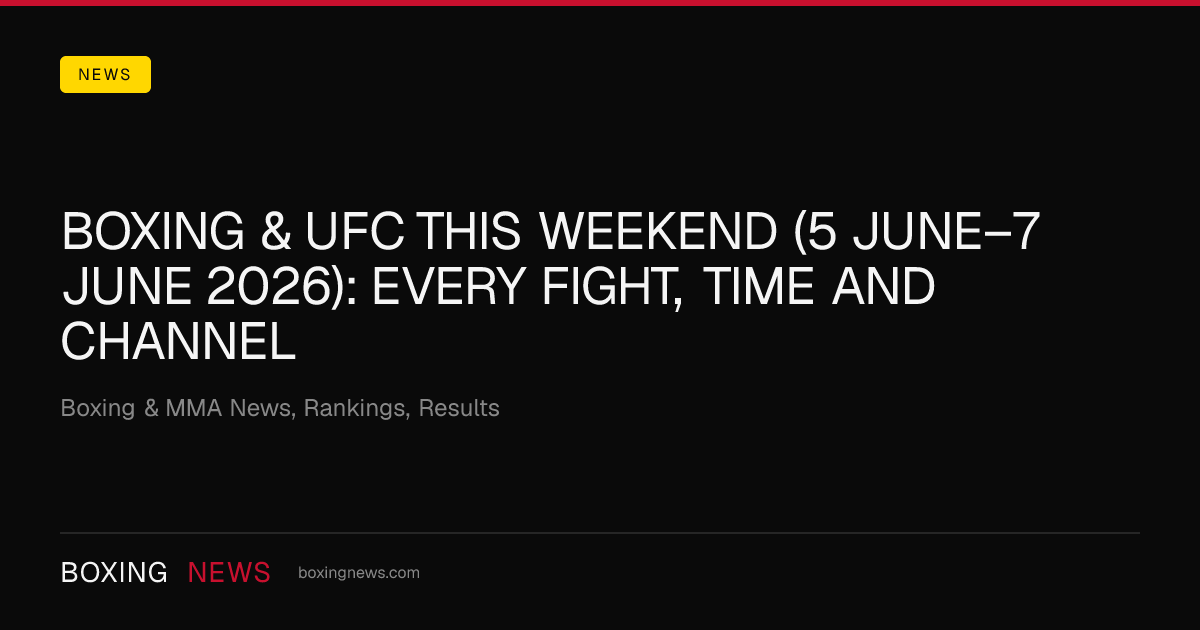 Boxing & UFC this weekend (5 June–7 June 2026): every fight, time and channel