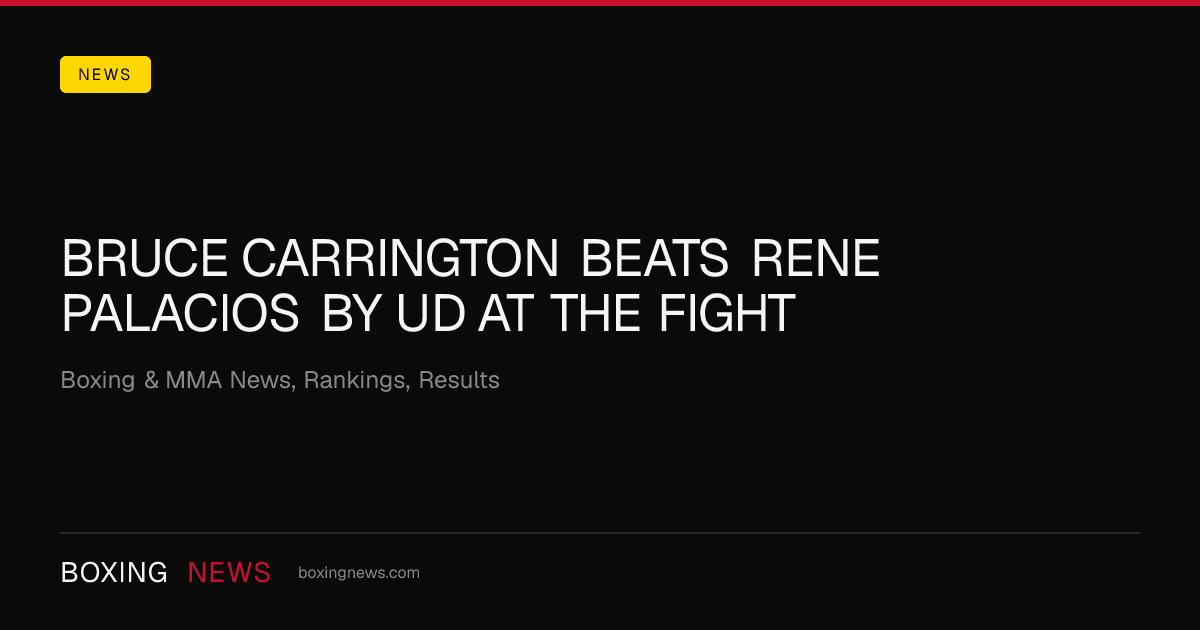 Bruce Carrington beats Rene Palacios by UD at The Fight