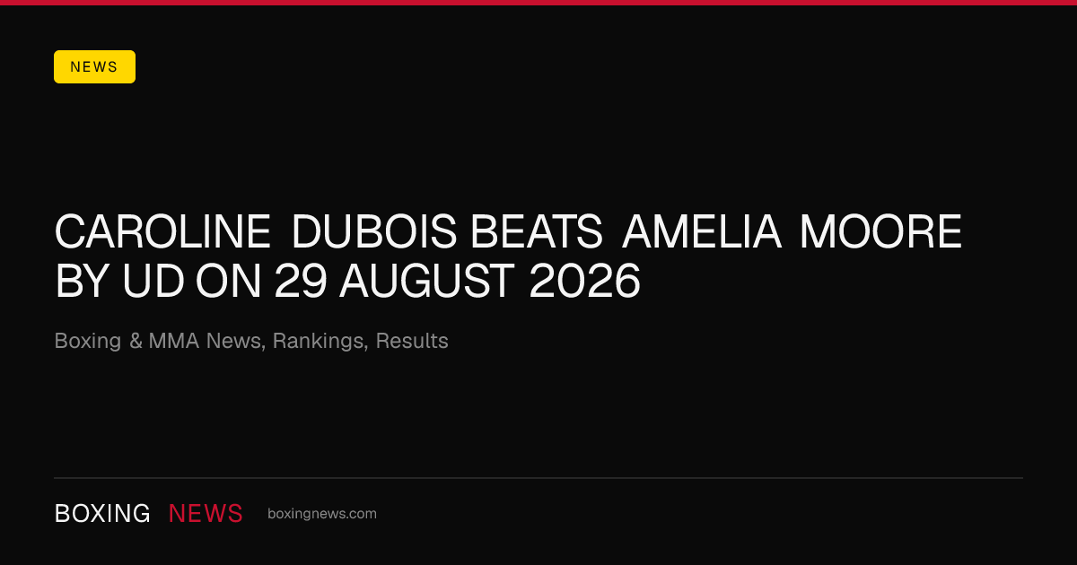 Caroline Dubois beats Amelia Moore by UD on 29 August 2026