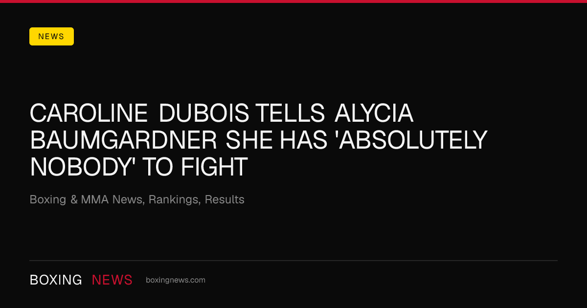 Caroline Dubois tells Alycia Baumgardner she has 'absolutely nobody' to fight