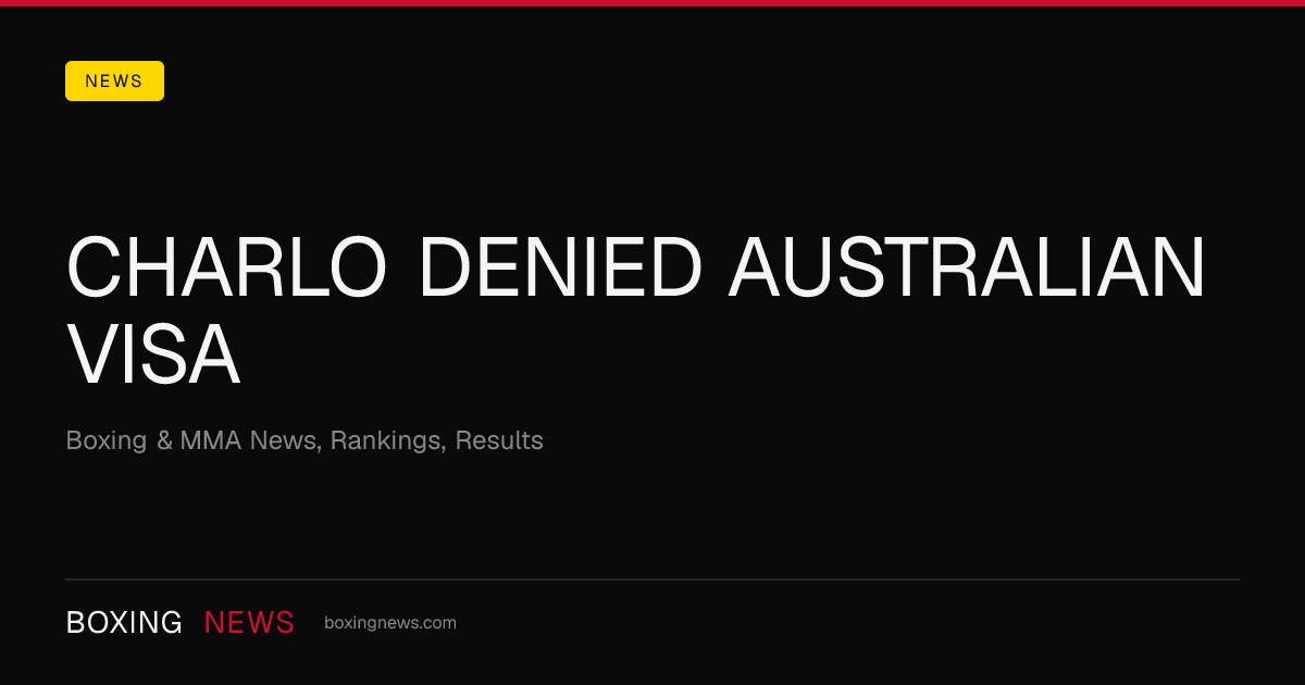 Charlo Denied Australian Visa