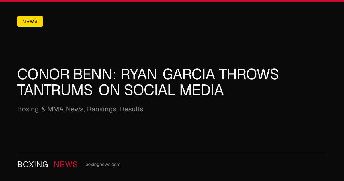 Conor Benn: Ryan Garcia throws tantrums on social media