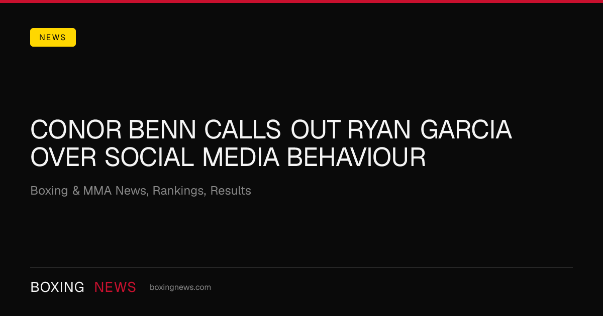 Conor Benn calls out Ryan Garcia over social media behaviour
