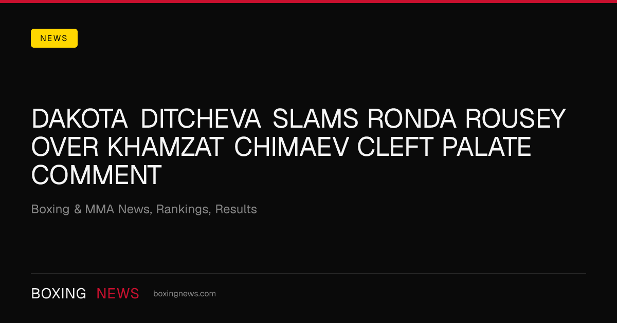 Dakota Ditcheva slams Ronda Rousey over Khamzat Chimaev cleft palate comment