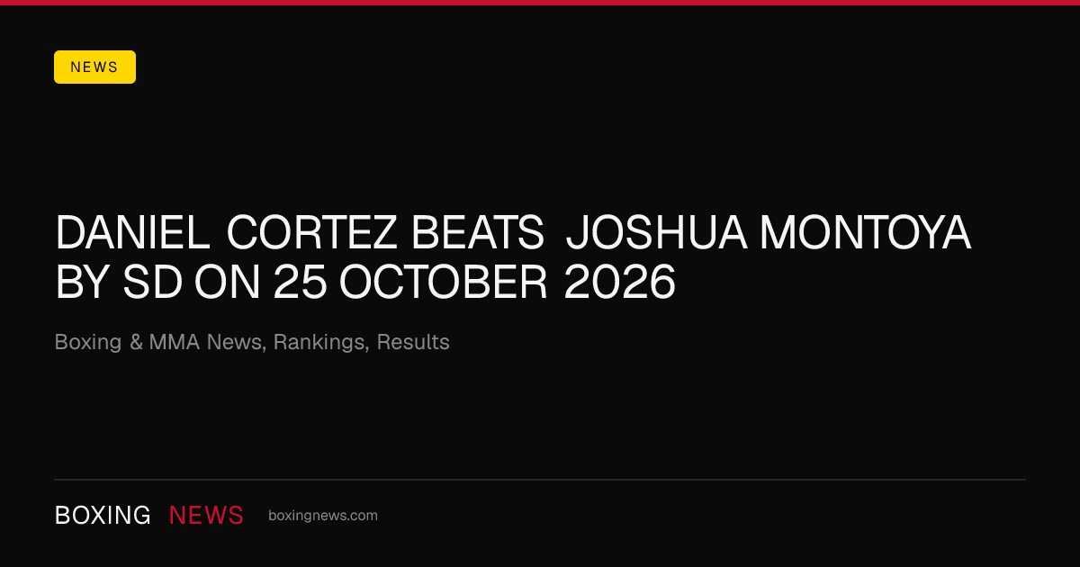 Daniel Cortez beats Joshua Montoya by SD on 25 October 2026