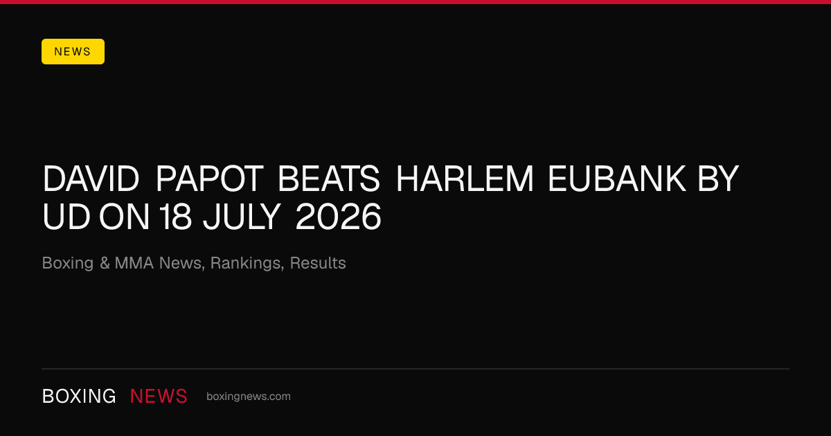 David Papot beats Harlem Eubank by UD on 18 July 2026
