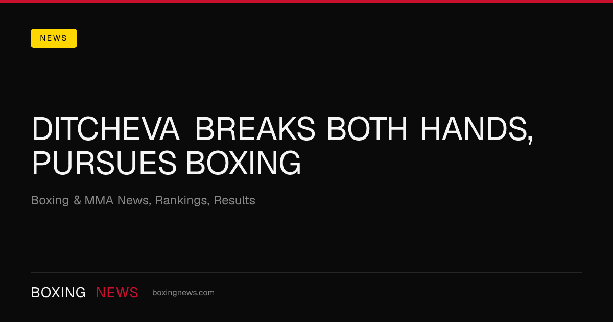 Ditcheva Breaks Both Hands, Pursues Boxing