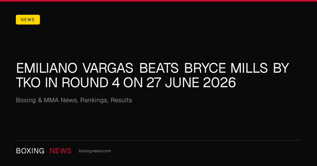 Emiliano Vargas beats Bryce Mills by TKO in round 4 on 27 June 2026