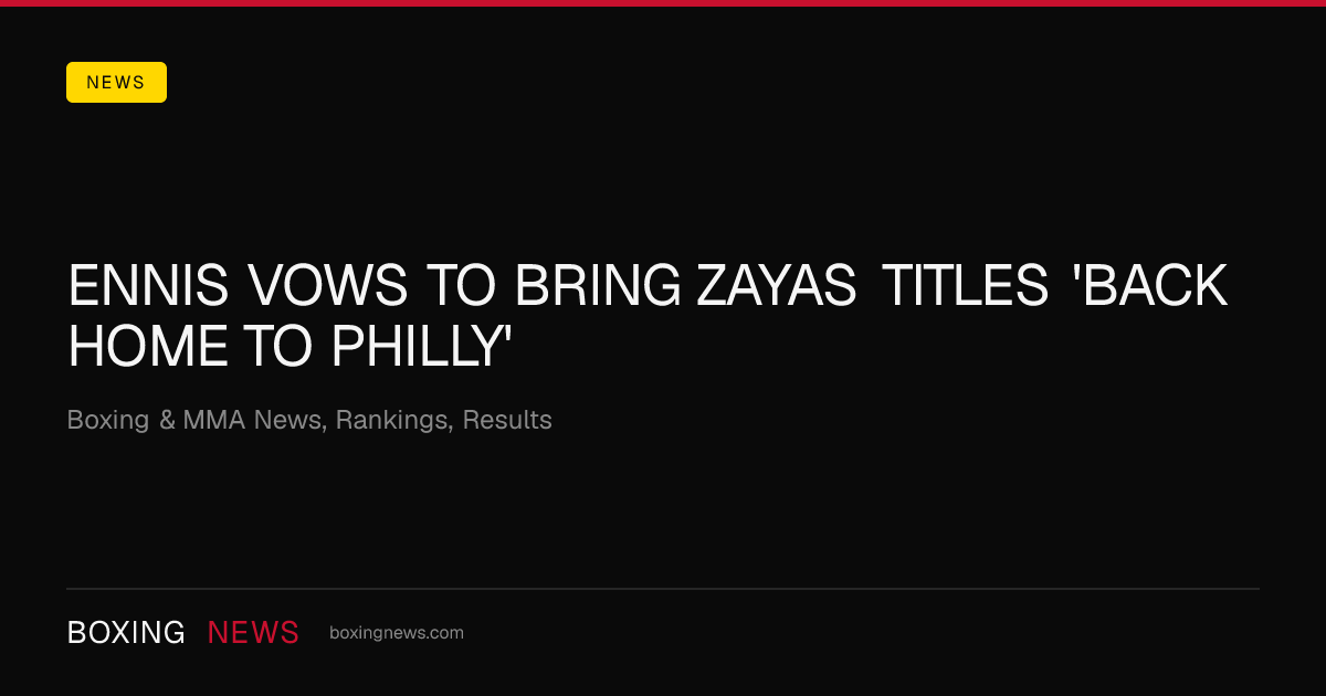 Ennis vows to bring Zayas titles 'back home to Philly'