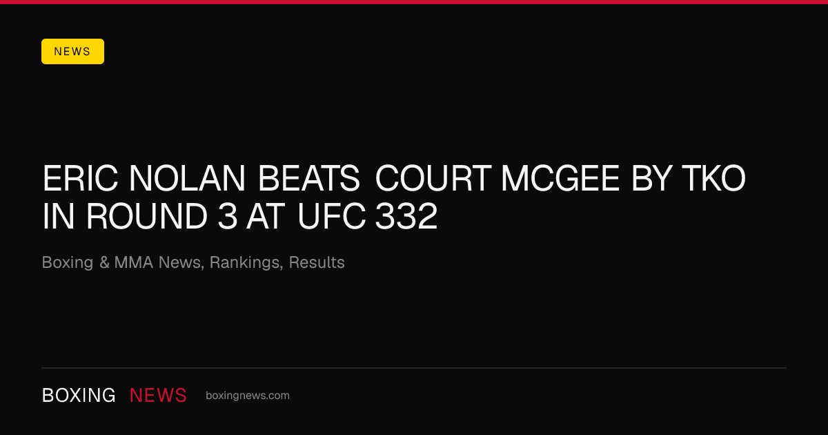 Eric Nolan beats Court McGee by TKO in round 3 at UFC 332