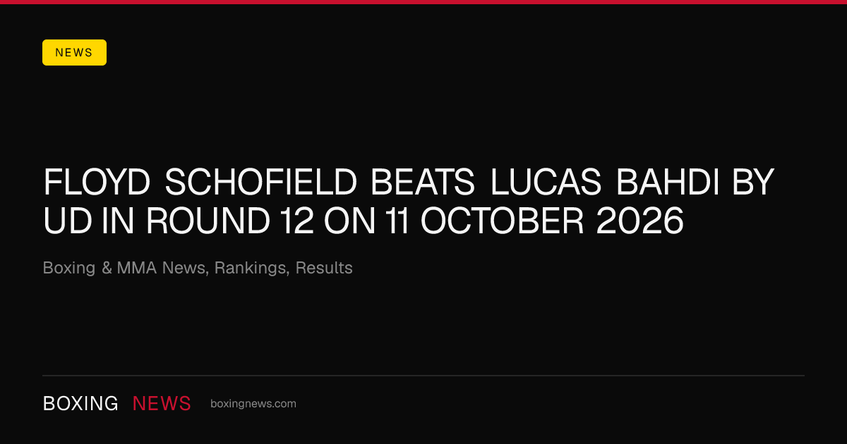 Floyd Schofield beats Lucas Bahdi by UD in round 12 on 11 October 2026