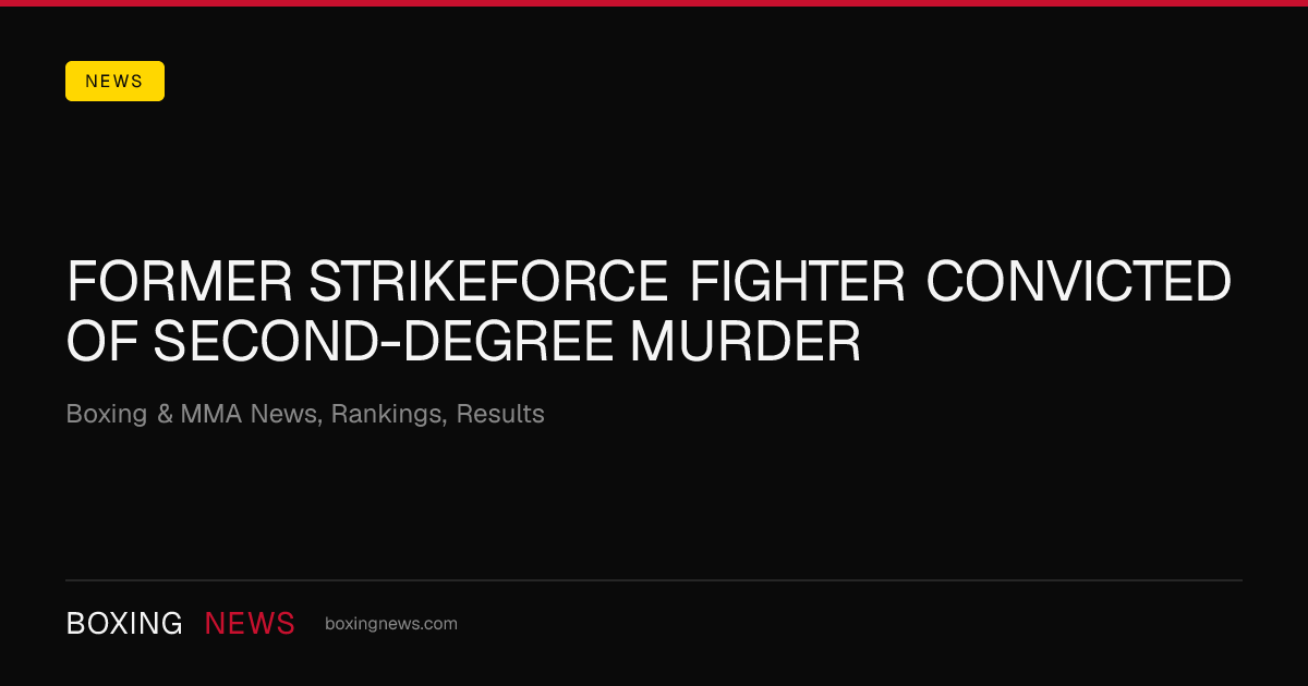 Former Strikeforce fighter convicted of second-degree murder