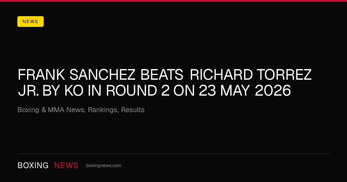 Frank Sanchez beats Richard Torrez Jr. by KO in round 2 on 23 May 2026