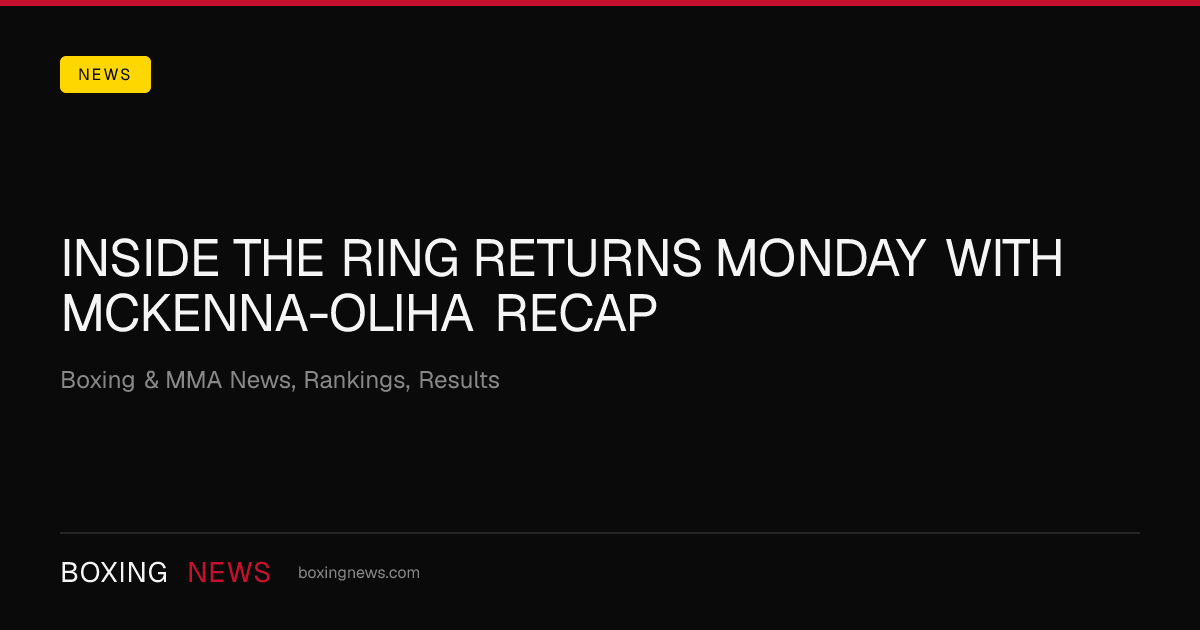 Inside The Ring Returns Monday With McKenna-Oliha Recap