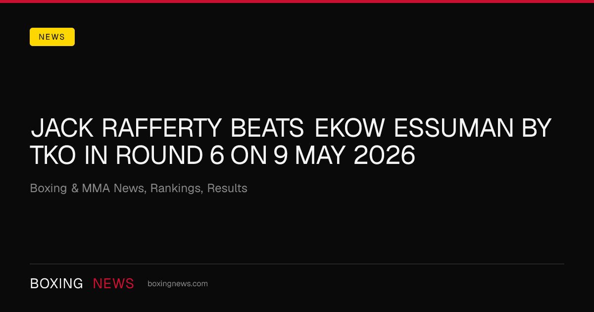 Jack Rafferty beats Ekow Essuman by TKO in round 6 on 9 May 2026
