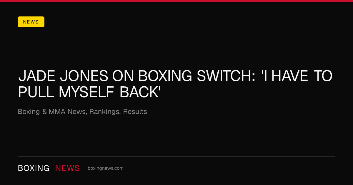 Jade Jones on boxing switch: 'I have to pull myself back'