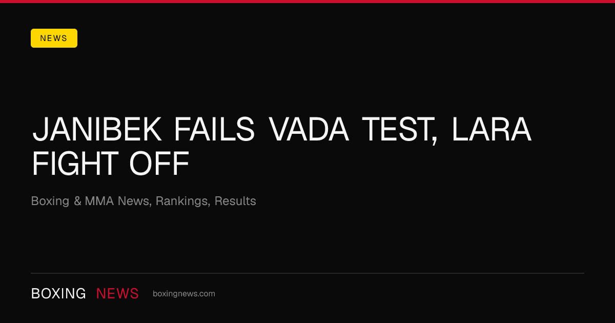 Janibek Fails VADA Test, Lara Fight Off