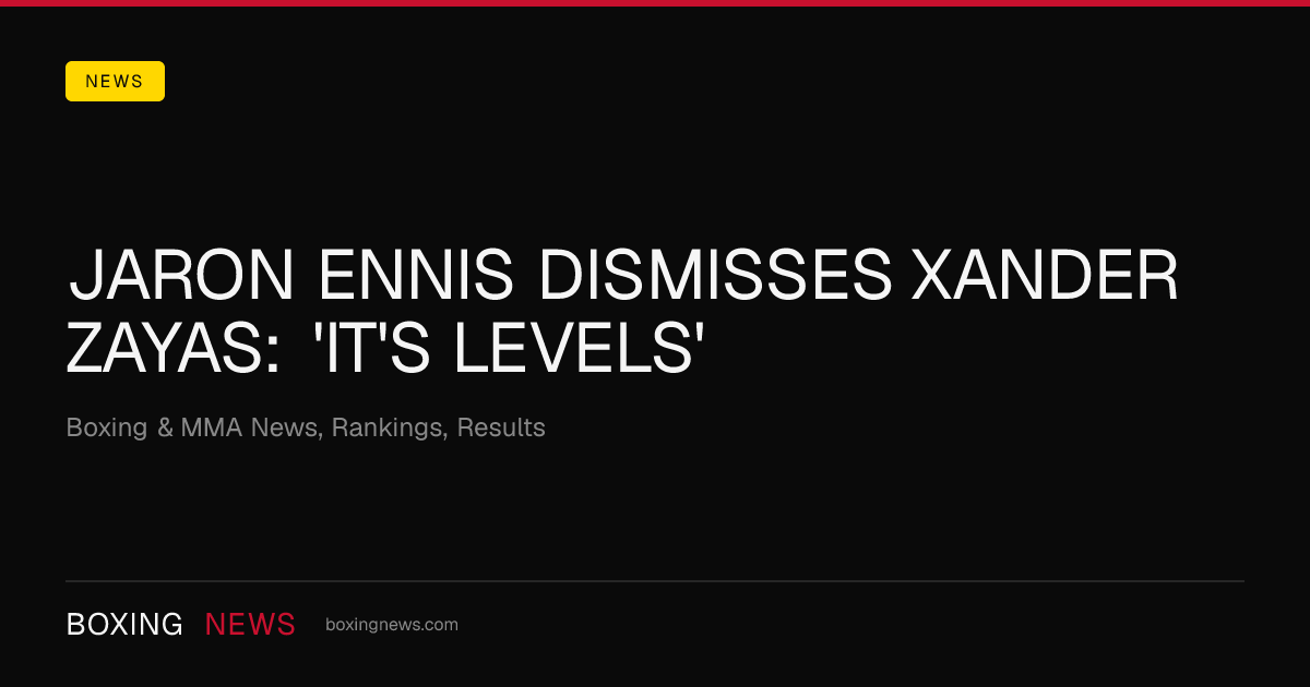 Jaron Ennis dismisses Xander Zayas: 'It's levels'