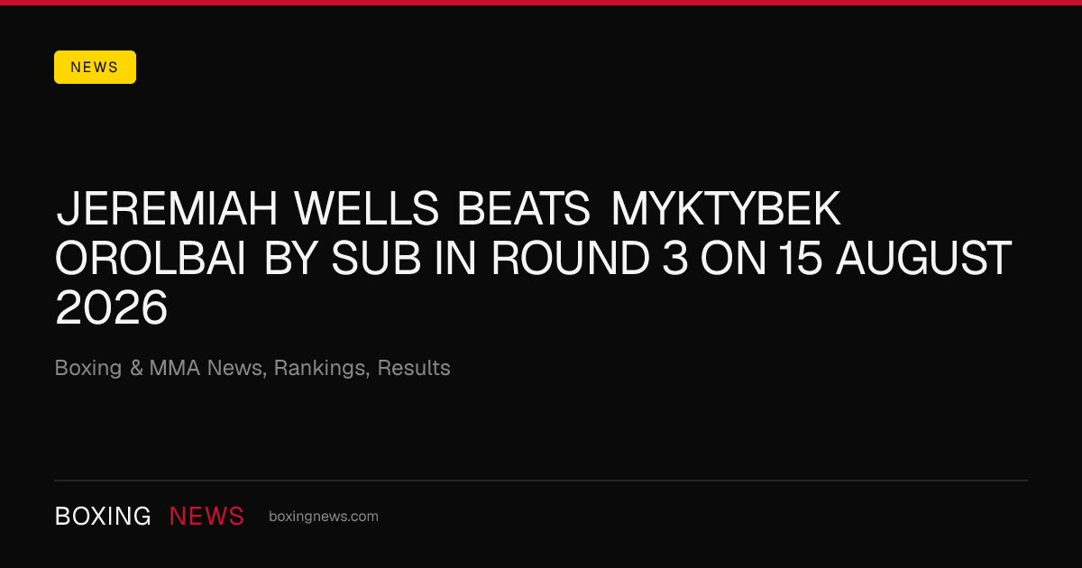 Jeremiah Wells beats Myktybek Orolbai by SUB in round 3 on 15 August 2026