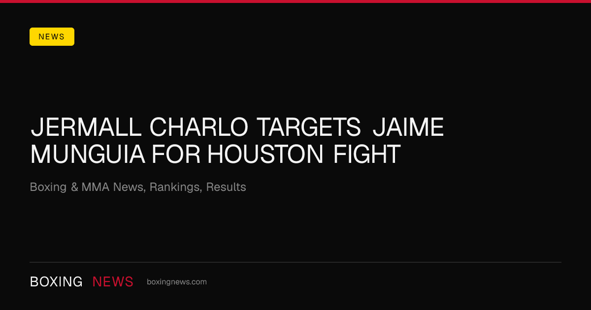 Jermall Charlo Targets Jaime Munguia For Houston Fight