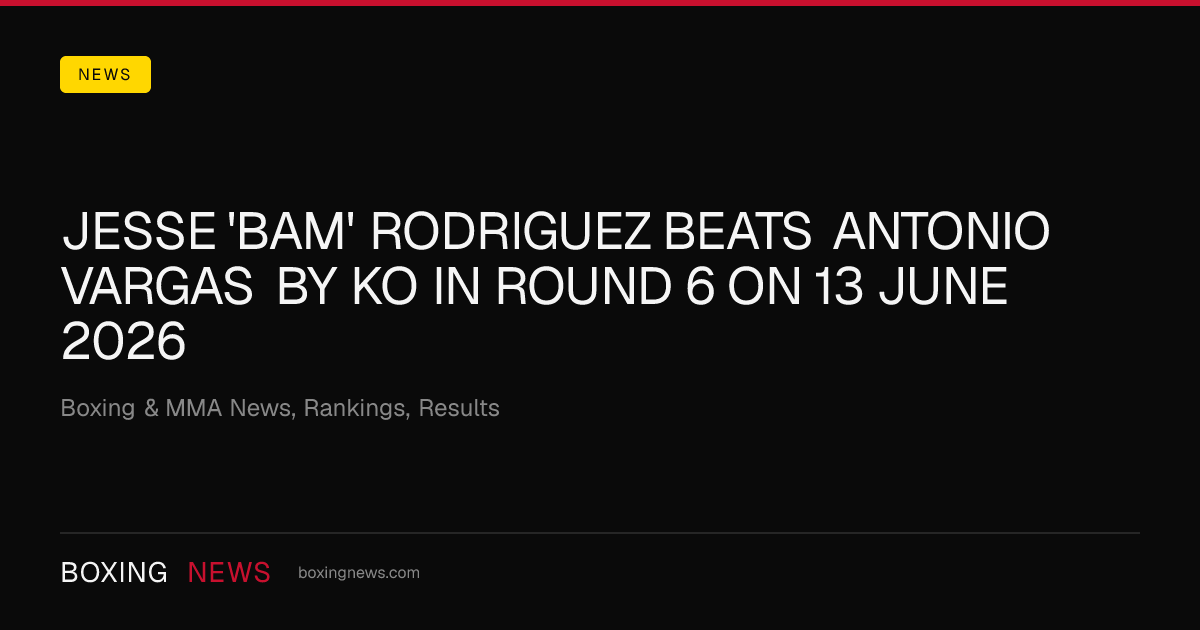 Jesse 'Bam' Rodriguez beats Antonio Vargas by KO in round 6 on 13 June 2026