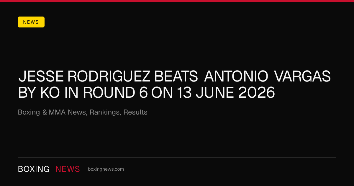Jesse Rodriguez beats Antonio Vargas by KO in round 6 on 13 June 2026
