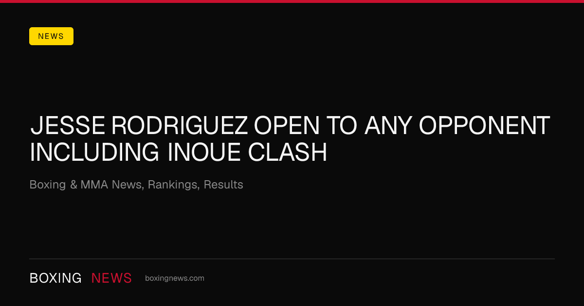 Jesse Rodriguez open to any opponent including Inoue clash