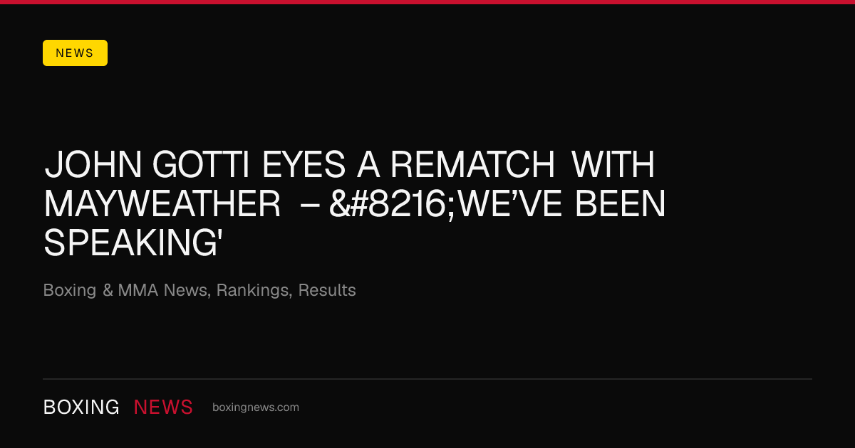 John Gotti Eyes A Rematch With Mayweather – ‘We’ve Been Speaking'