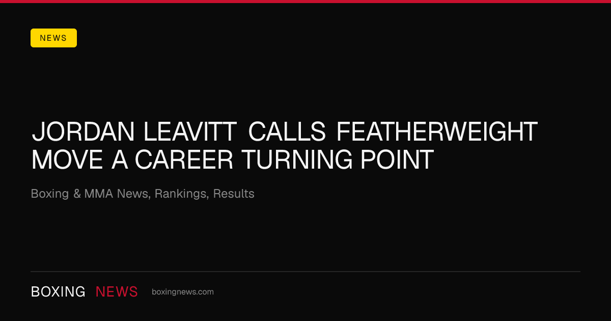 Jordan Leavitt calls featherweight move a career turning point