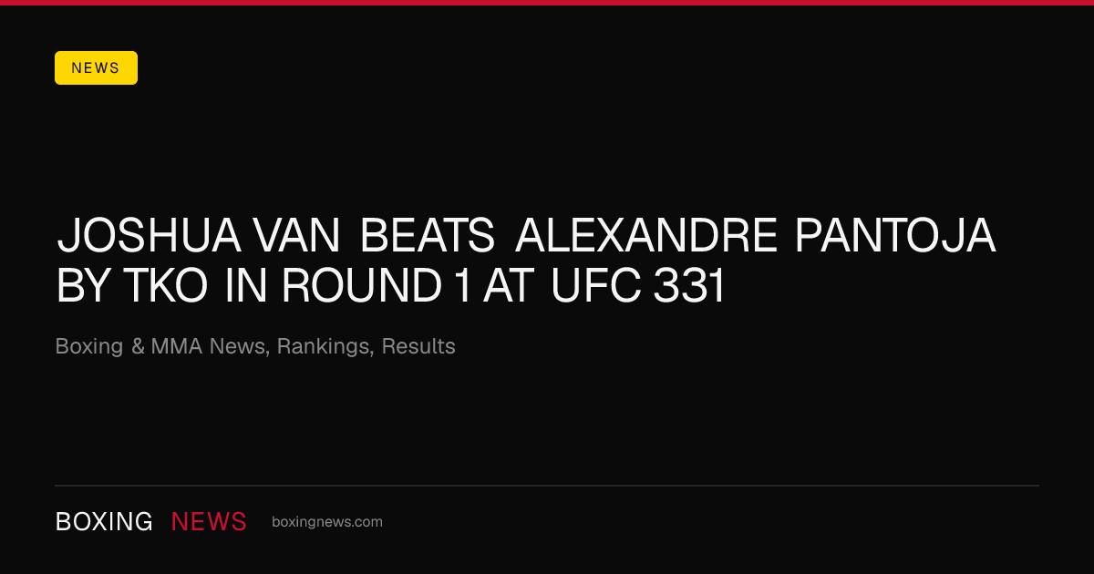Joshua Van beats Alexandre Pantoja by TKO in round 1 at UFC 331