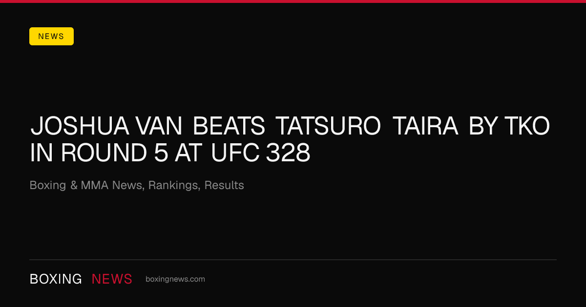 Joshua Van beats Tatsuro Taira by TKO in round 5 at UFC 328