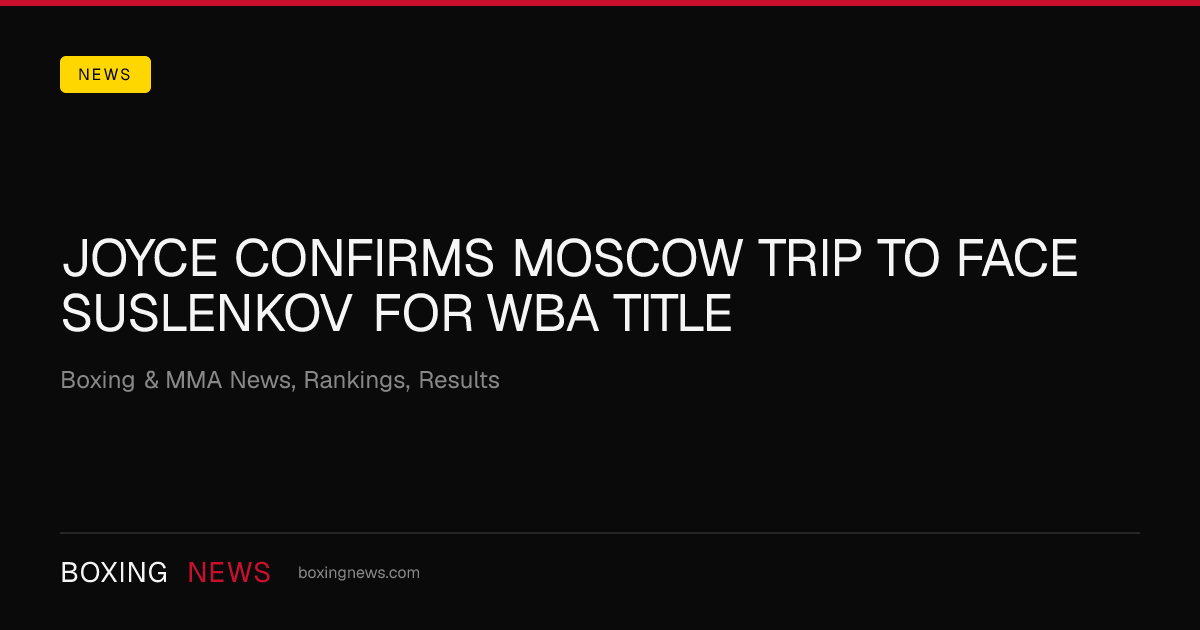 Joyce confirms Moscow trip to face Suslenkov for WBA title