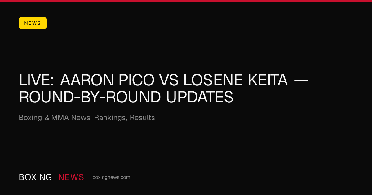 LIVE: Aaron Pico vs Losene Keita — round-by-round updates