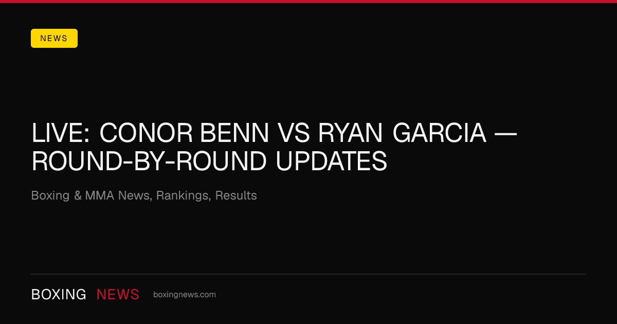 LIVE: Conor Benn vs Ryan Garcia — round-by-round updates