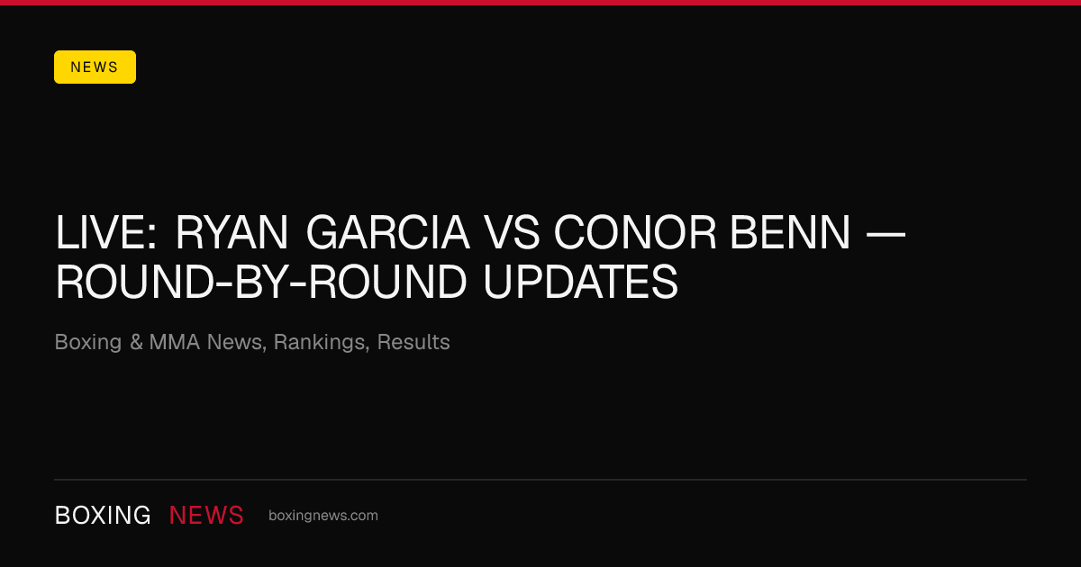 LIVE: Ryan Garcia vs Conor Benn — round-by-round updates